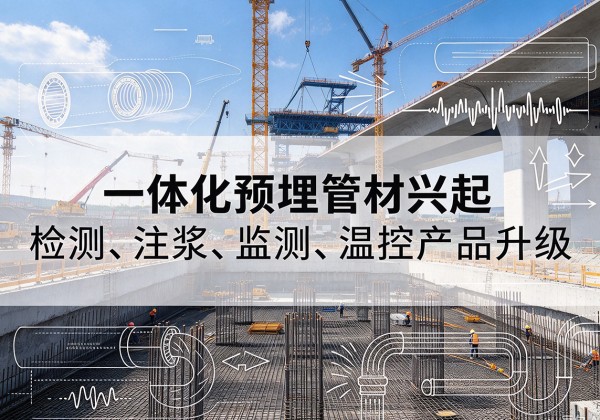 河曲一体化管材产品兴起，声测注浆一体管、多功能预埋管应用增多